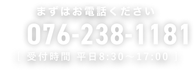 まずはお電話ください 076-238-1181